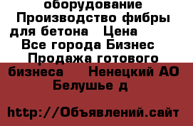 оборудование Производство фибры для бетона › Цена ­ 100 - Все города Бизнес » Продажа готового бизнеса   . Ненецкий АО,Белушье д.